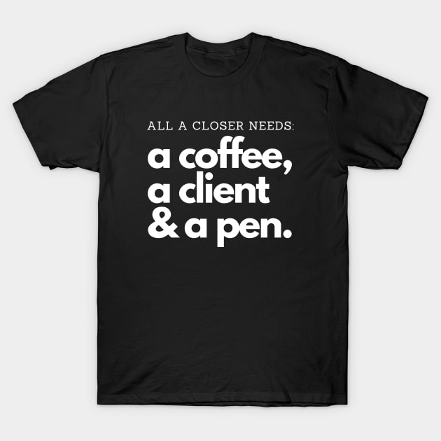 All a Closer needs: Coffee, clients and a pen! T-Shirt by Closer T-shirts